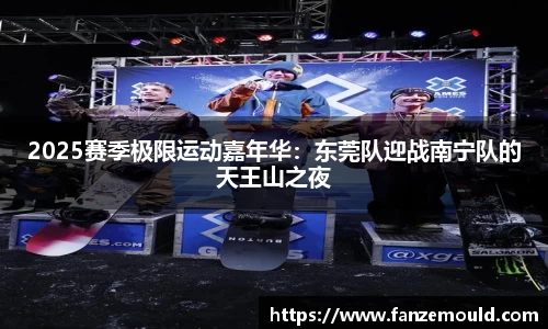 2025赛季极限运动嘉年华：东莞队迎战南宁队的天王山之夜